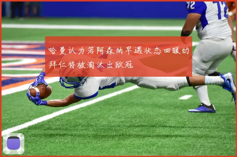 哈曼认为若阿森纳早遇状态回暖的拜仁将被淘汰出欧冠