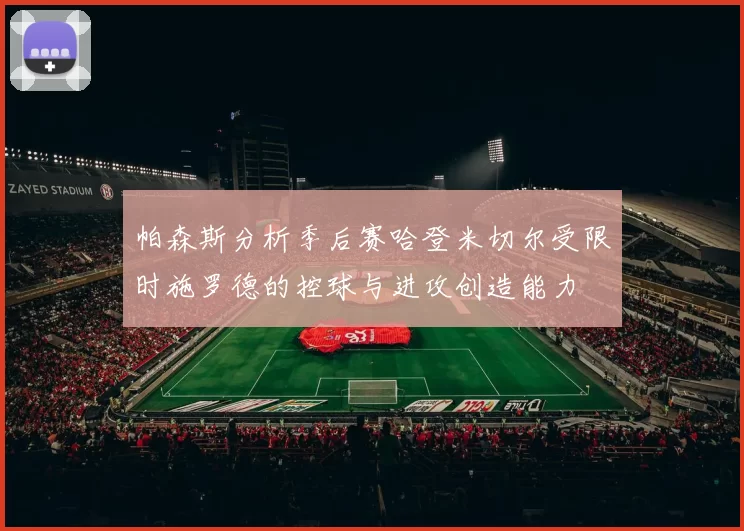 帕森斯分析季后赛哈登米切尔受限时施罗德的控球与进攻创造能力